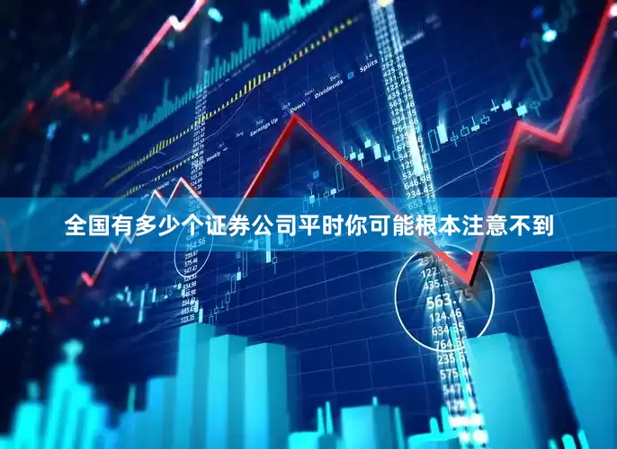 全国有多少个证券公司平时你可能根本注意不到